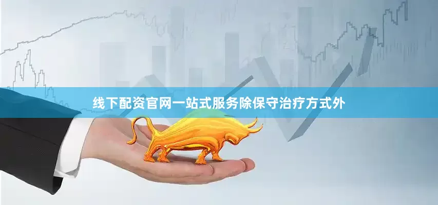 线下配资官网一站式服务除保守治疗方式外